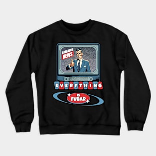 Breaking News Everything Is FUBAR Crewneck Sweatshirt